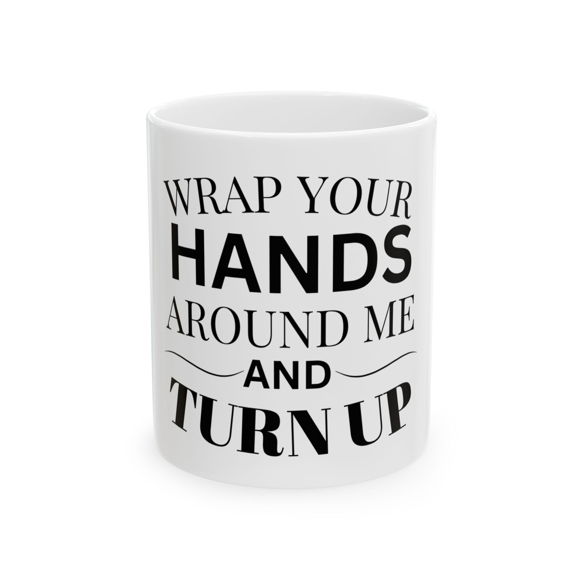 Inspirational Ceramic Mug - "Wrap Your Hands Around Me and Turn Up"